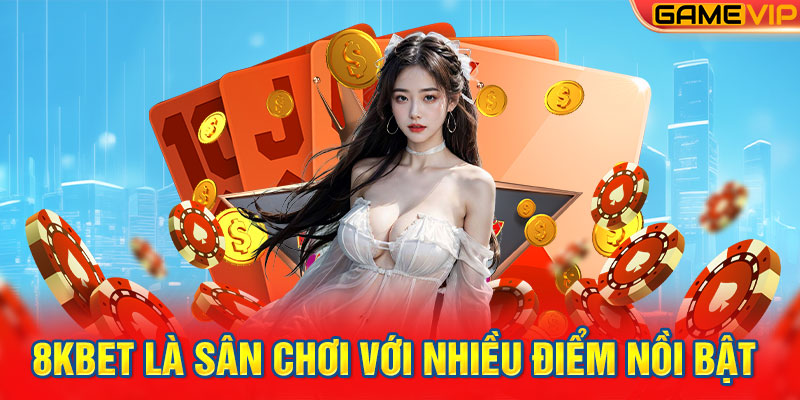 8KBET là sân chơi với nhiều điểm nồi bật 