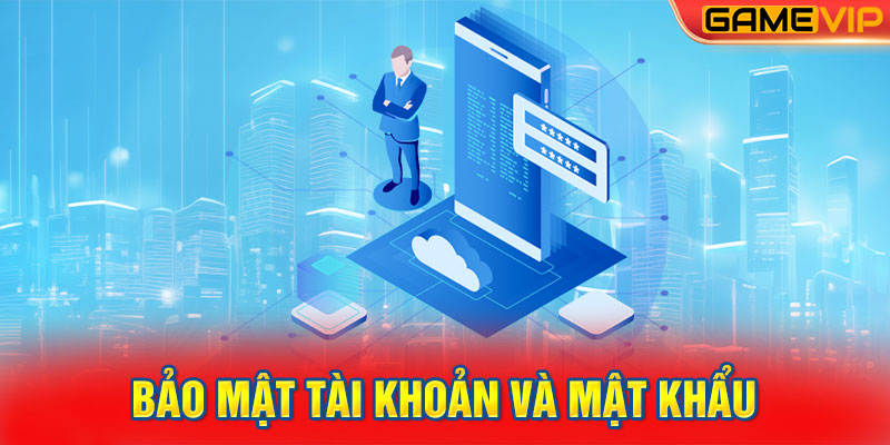 Bảo mật tài khoản và mật khẩu