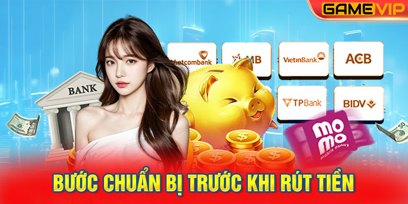 Bước Chuẩn Bị Trước Khi Rút Tiền