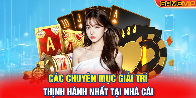 Các chuyên mục giải trí thịnh hành nhất tại nhà cái