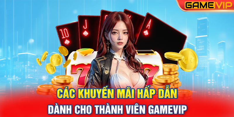 Các Khuyến Mãi Hấp Dẫn Dành Cho Thành Viên GameVip