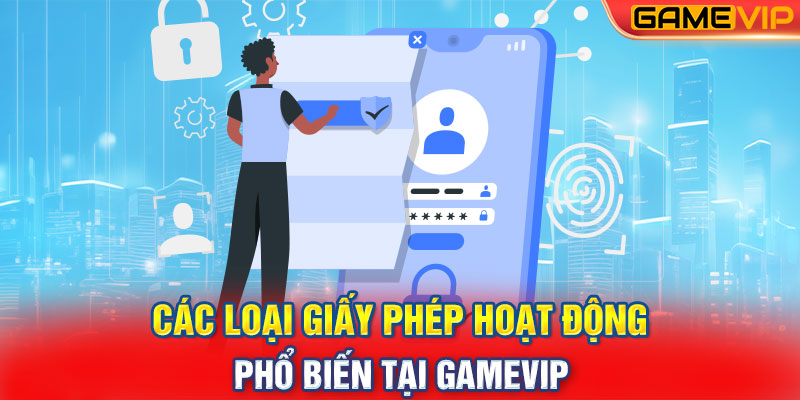 Các loại giấy phép hoạt động phổ biến tại GameVIP