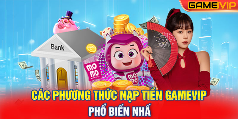 Các Phương Thức Nạp Tiền GameVIP Phổ Biến Nhất