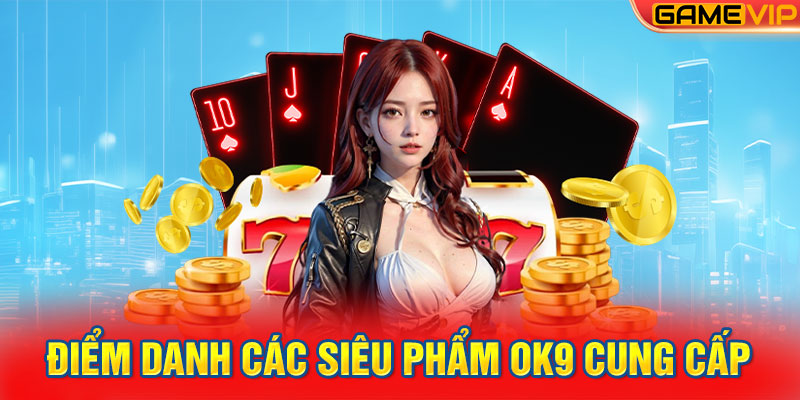 Điểm danh các siêu phẩm OK9 cung cấp