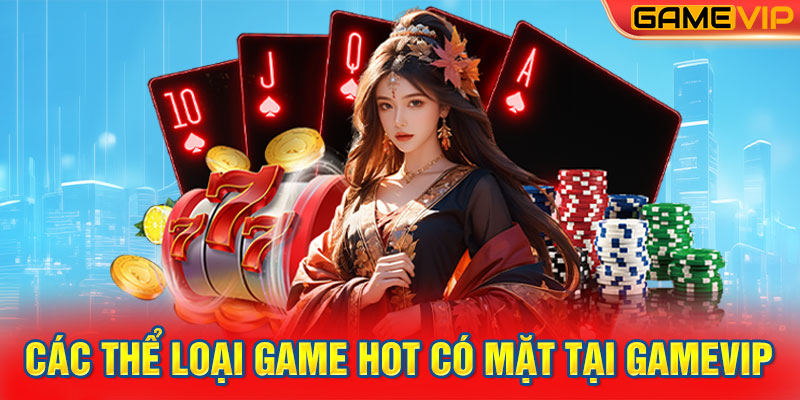 Các thể loại game hot có mặt tại GameVIP