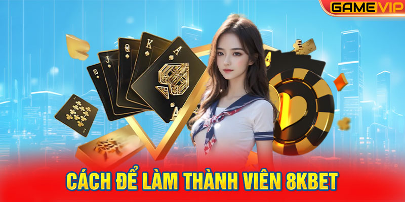 Cách để làm thành viên 8KBET