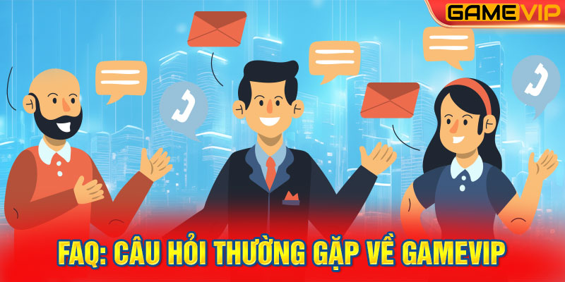 FAQ: Câu hỏi thường gặp về Gamevip