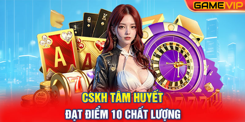 CSKH tâm huyết đạt điểm 10 chất lượng