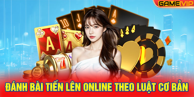 Đánh bài tiến lên online theo luật cơ bản