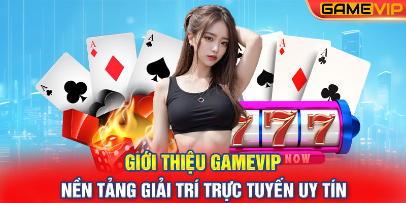 Giới thiệu GameVip: Nền Tảng Giải Trí Trực Tuyến Uy Tín