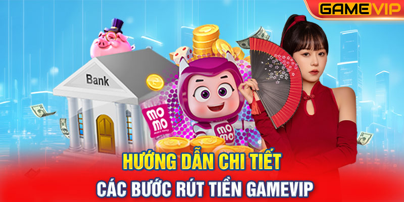 Hướng Dẫn Chi Tiết Các Bước Rút Tiền GameVIP