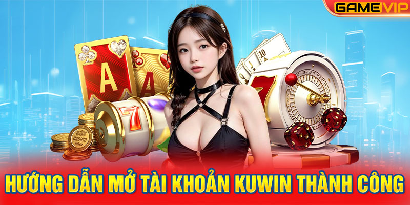 Hướng dẫn mở tài khoản Kuwin thành công