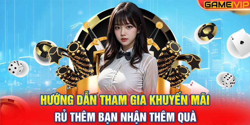 Hướng dẫn tham gia khuyến mãi rủ thêm bạn nhận thêm quà