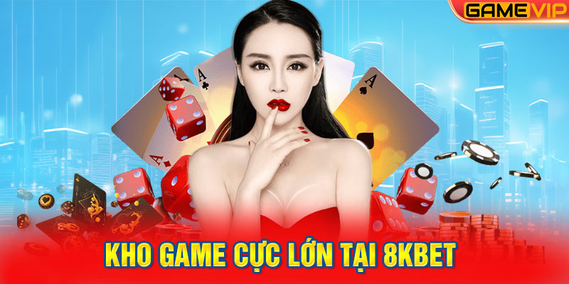 Kho game cực lớn tại 8KBET 