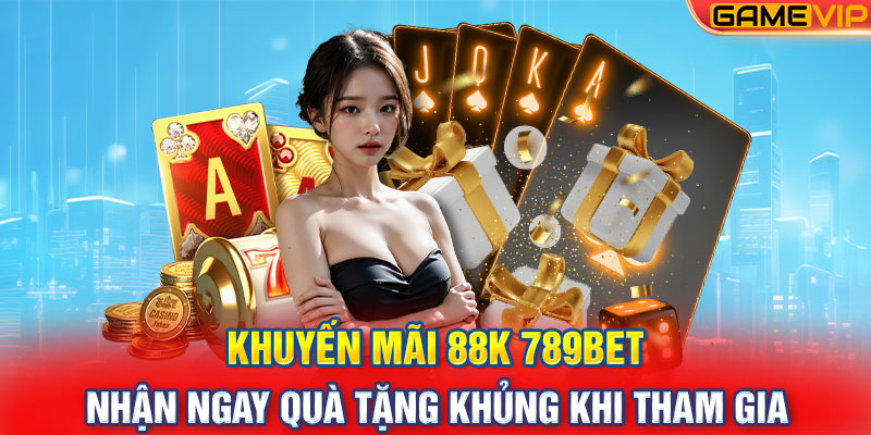 Khuyến Mãi 88K 789Bet - Nhận Ngay Quà Tặng Khủng Khi Tham Gia