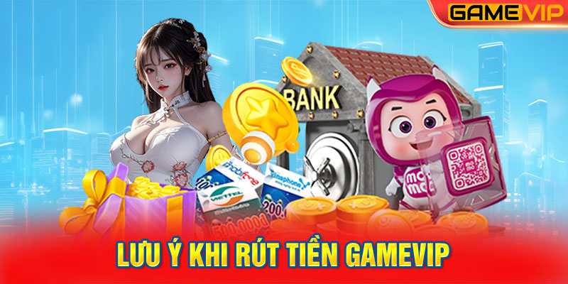 Lưu Ý Khi Rút Tiền GameVIP