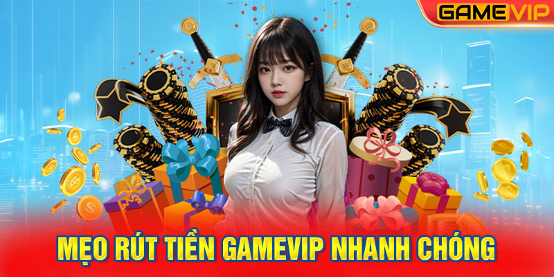 Mẹo Rút Tiền GameVIP Nhanh Chóng