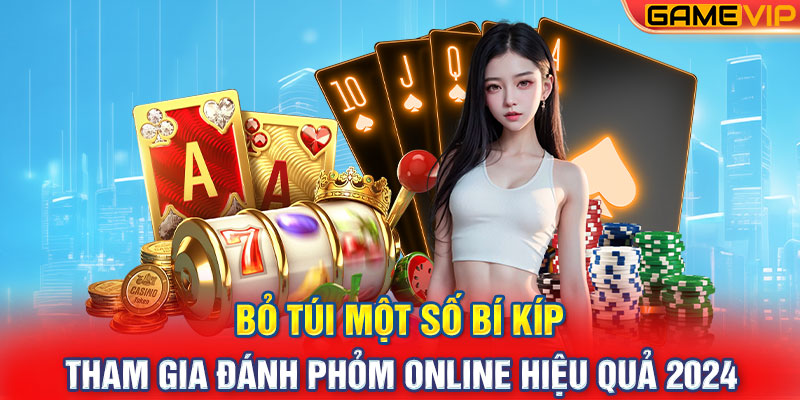 Bỏ túi một số bí kíp tham gia đánh phỏm online hiệu quả 2024