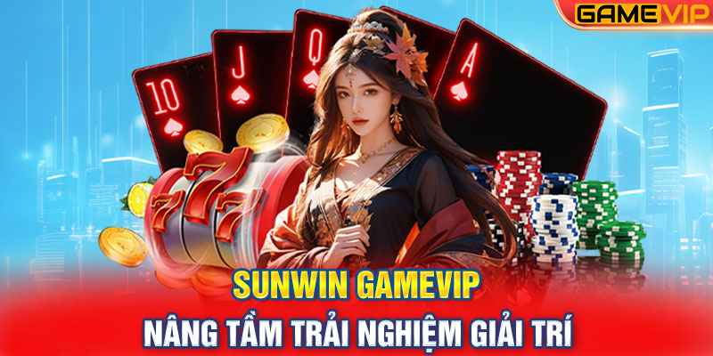 Sunwin GameVIP - Nâng Tầm Trải Nghiệm Giải Trí