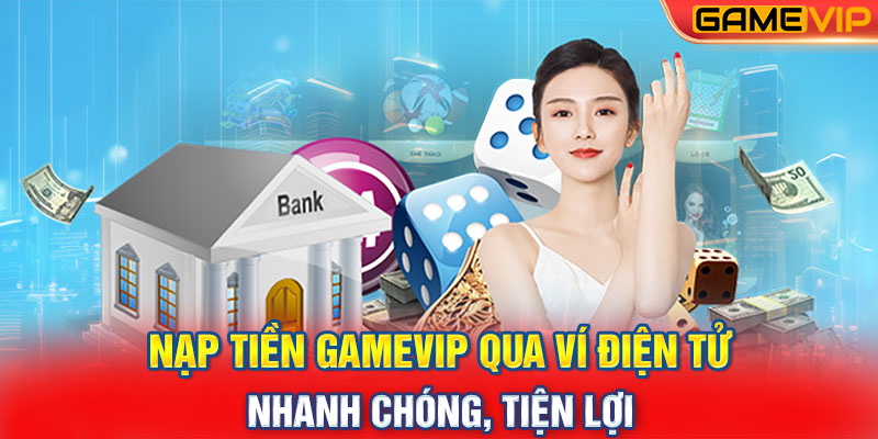 Nạp Tiền GameVIP Qua Ví Điện Tử: Nhanh Chóng, Tiện Lợi