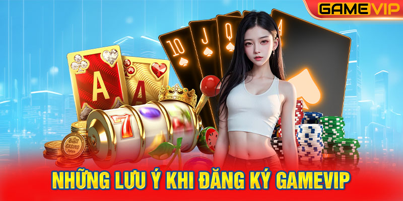 Những Lưu Ý Khi Đăng Ký GameVIP