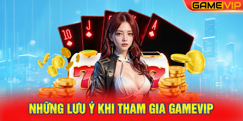 Những lưu ý khi tham gia GameVIP