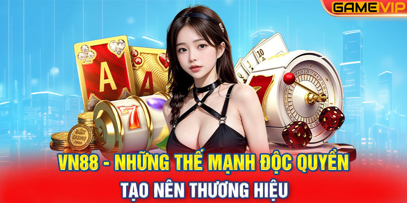 VN88 - Những thế mạnh độc quyền tạo nên thương hiệu