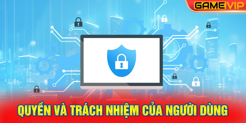 Quyền và trách nhiệm của người dùng