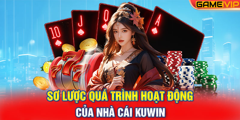 Sơ lược quá trình hoạt động của nhà cái Kuwin