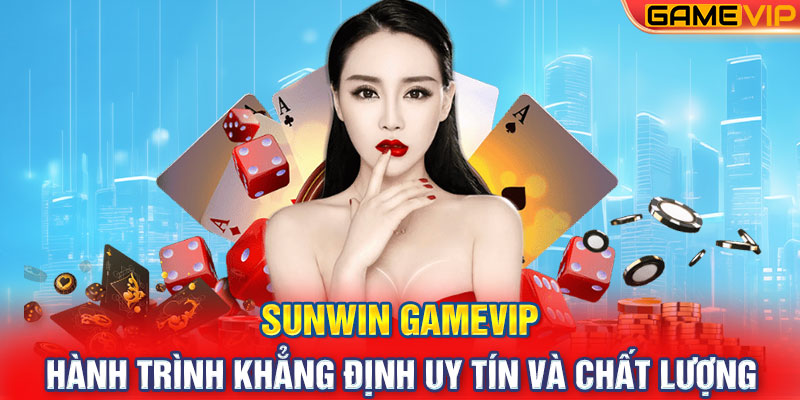 Sunwin GameVIP: Hành Trình Khẳng Định Uy Tín Và Chất Lượng