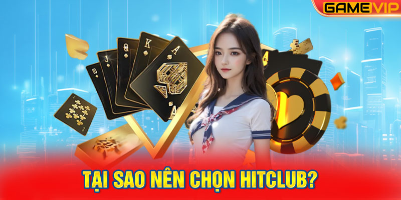 Tại Sao Nên Chọn HITCLUB?