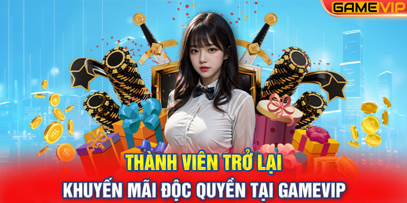 Thành Viên Trở Lại - Khuyến Mãi Độc Quyền Tại GAMEVIP