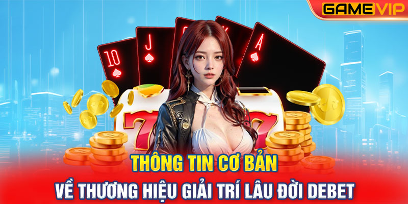 Thông tin cơ bản về thương hiệu giải trí lâu đời Debet