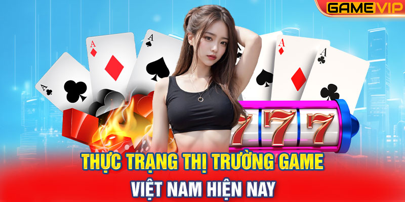 Thực Trạng Thị Trường Game Việt Nam Hiện Nay