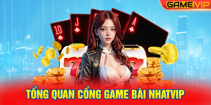 Tổng Quan Cổng Game Bài NHATVIP