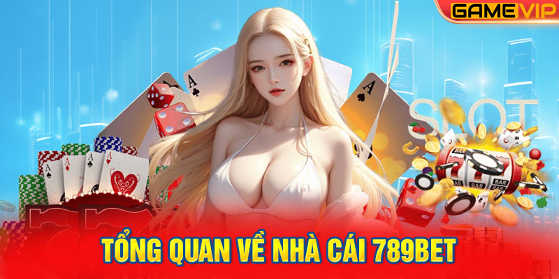 Tổng Quan Về Nhà Cái 789Bet