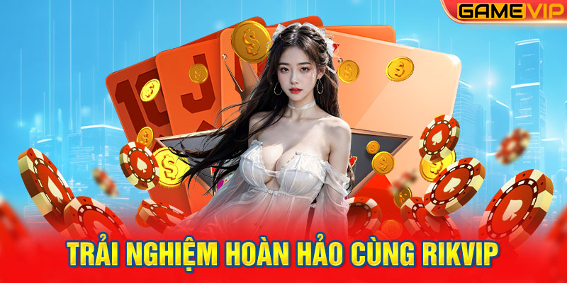 Trải Nghiệm Hoàn Hảo Cùng Rikvip